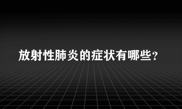 放射性肺炎的症状有哪些?