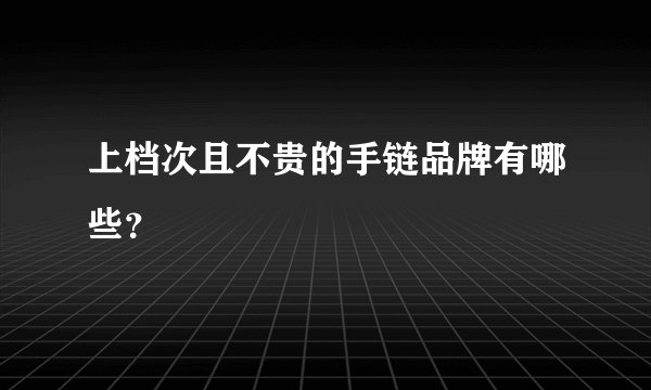 上档次且不贵的手链品牌有哪些？