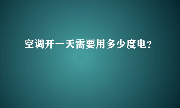 空调开一天需要用多少度电？