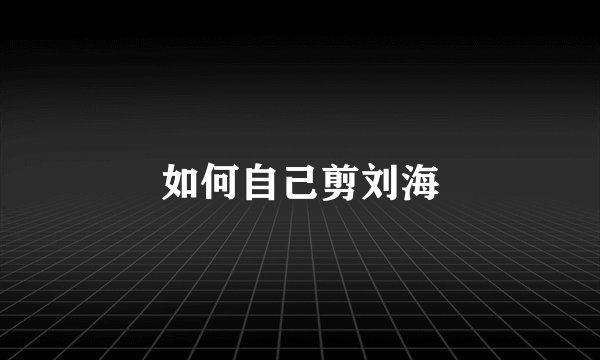 如何自己剪刘海