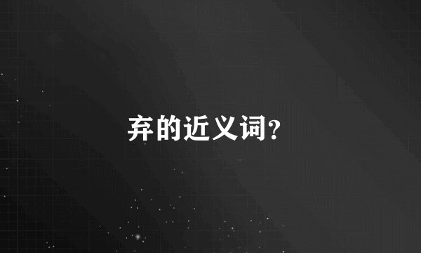 弃的近义词？