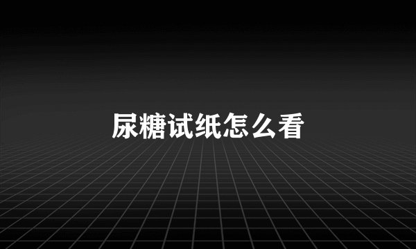 尿糖试纸怎么看