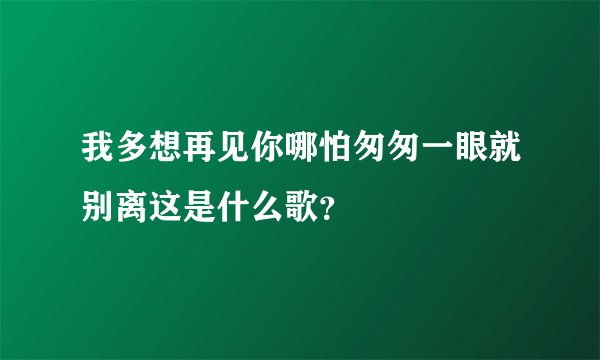 我多想再见你哪怕匆匆一眼就别离这是什么歌?