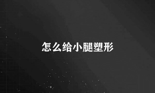 怎么给小腿塑形