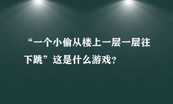 “一个小偷从楼上一层一层往下跳”这是什么游戏?