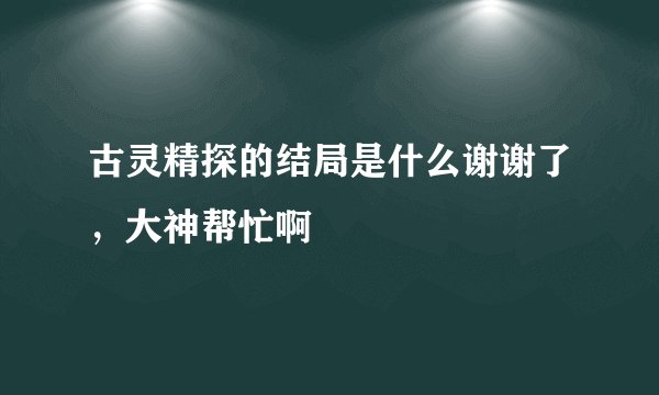 古灵精探的结局是什么谢谢了，大神帮忙啊