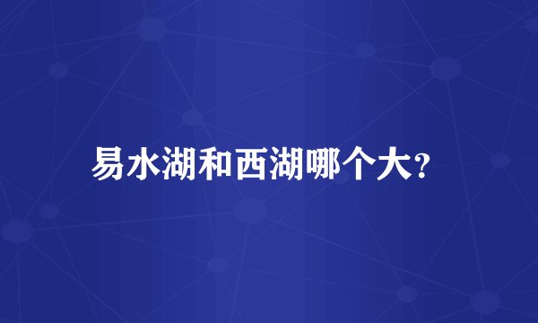易水湖和西湖哪个大?