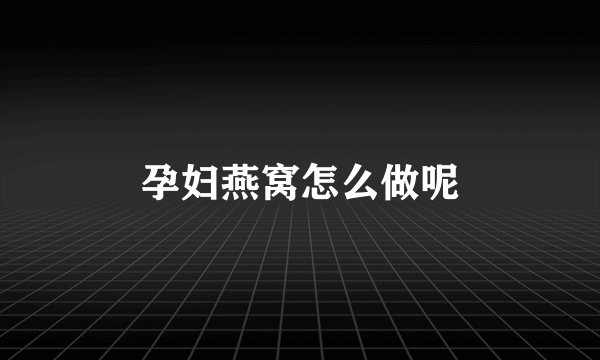 孕妇燕窝怎么做呢