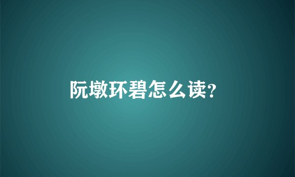 阮墩环碧怎么读？
