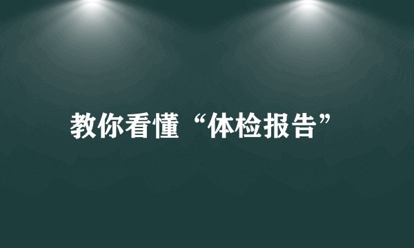 教你看懂“体检报告”