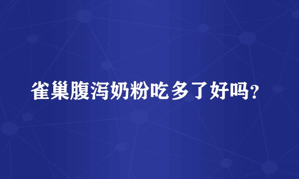 雀巢腹泻奶粉吃多了好吗？