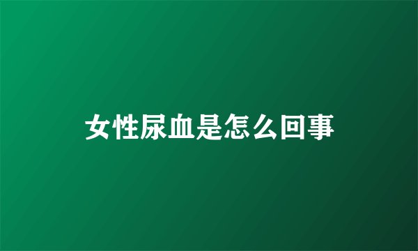 女性尿血是怎么回事
