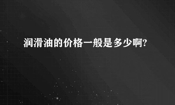 润滑油的价格一般是多少啊?