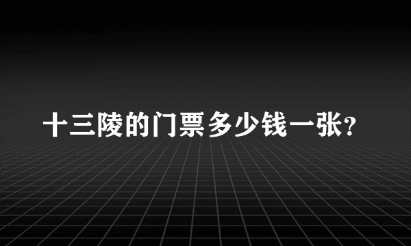 十三陵的门票多少钱一张？