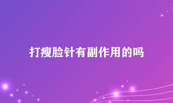 打瘦脸针有副作用的吗
