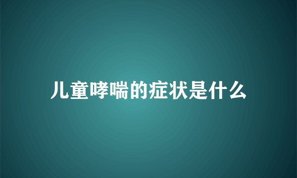 儿童哮喘的症状是什么