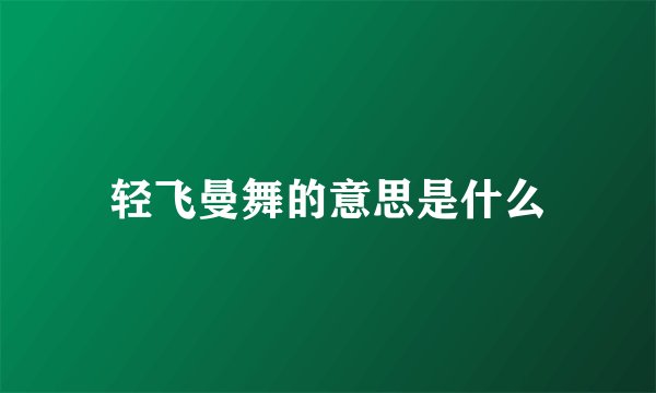 轻飞曼舞的意思是什么