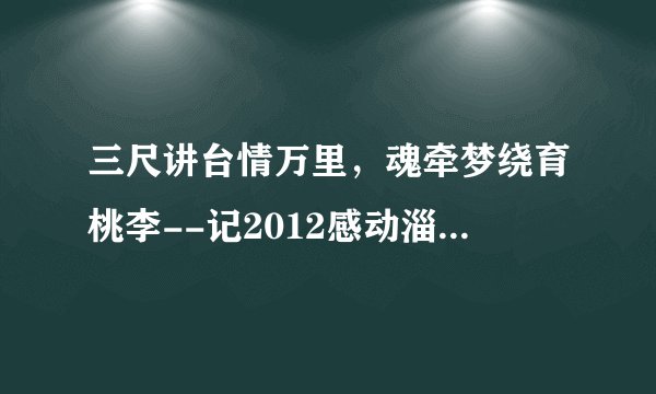 三尺讲台情万里,魂牵梦绕育桃李--记2012感动淄博年度人物评选候选人高青三中教师(师德师恩)