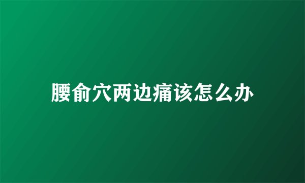 腰俞穴两边痛该怎么办