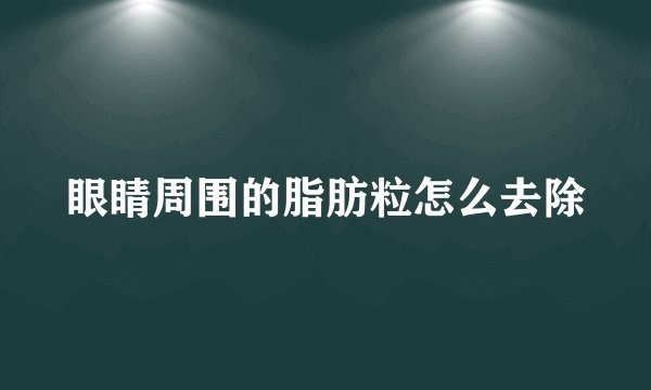 眼睛周围的脂肪粒怎么去除
