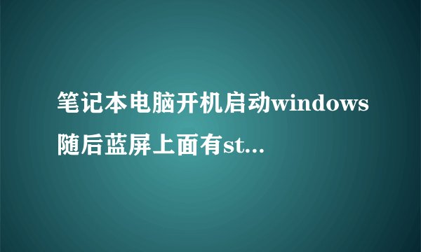 笔记本电脑开机启动windows随后蓝屏上面有stop c0000021a unknow hard