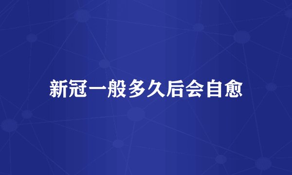 新冠一般多久后会自愈