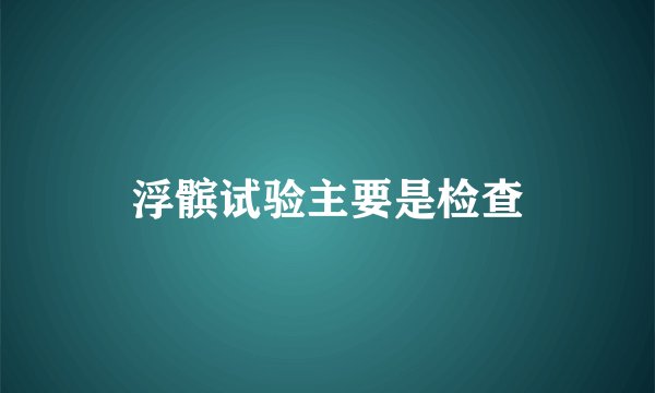浮髌试验主要是检查