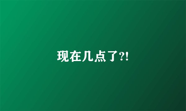 现在几点了?!