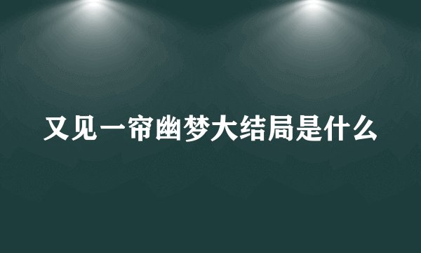 又见一帘幽梦大结局是什么