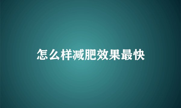 怎么样减肥效果最快