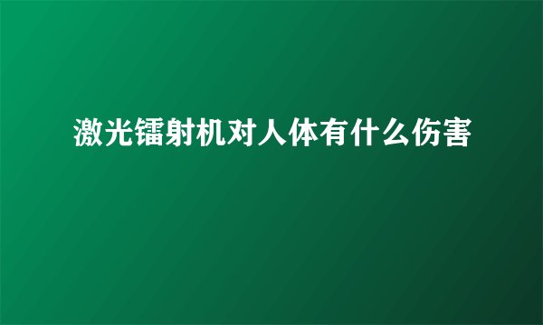 激光镭射机对人体有什么伤害