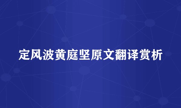 定风波黄庭坚原文翻译赏析