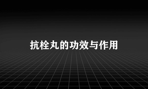 抗栓丸的功效与作用