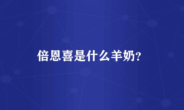 倍恩喜是什么羊奶？