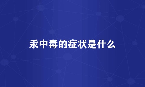 汞中毒的症状是什么