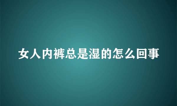 女人内裤总是湿的怎么回事