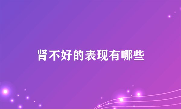 肾不好的表现有哪些