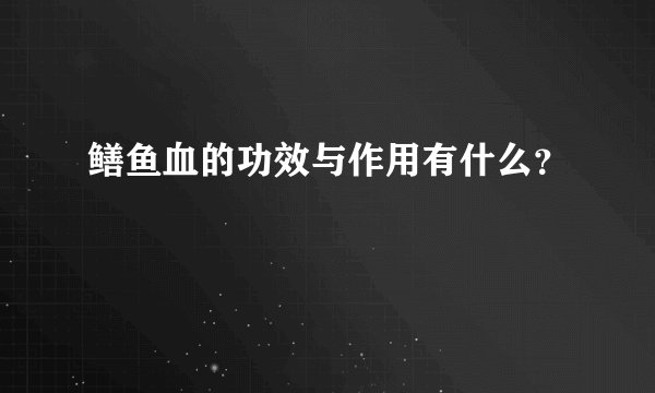 鳝鱼血的功效与作用有什么？