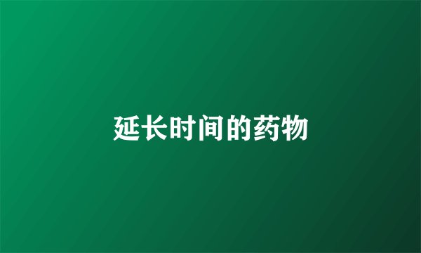 延长时间的药物