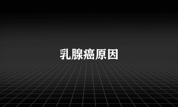 乳腺癌原因