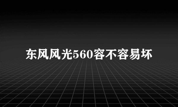 东风风光560容不容易坏