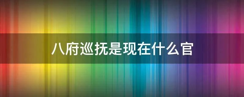 八府巡抚是现在什么官