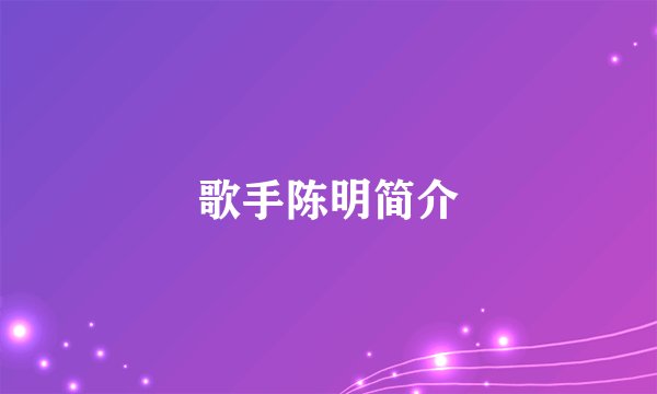 歌手陈明简介