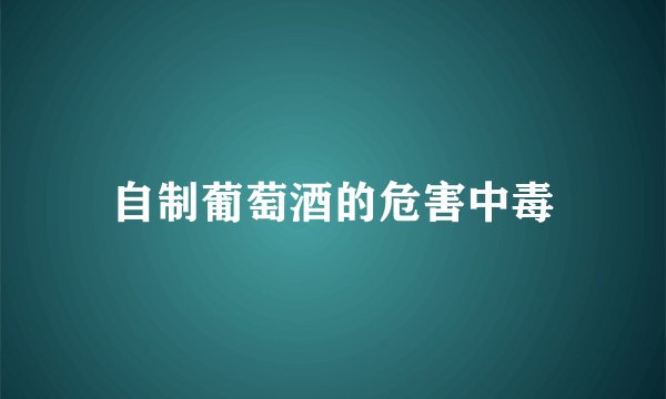 自制葡萄酒的危害中毒