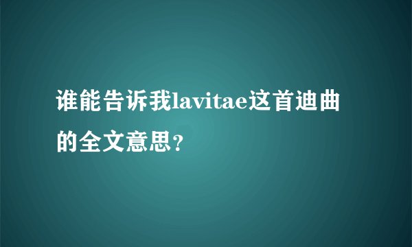 谁能告诉我lavitae这首迪曲的全文意思？