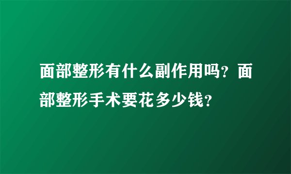 面部整形有什么副作用吗?面部整形手术要花多少钱?