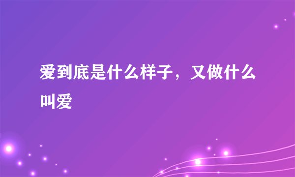 爱到底是什么样子,又做什么叫爱