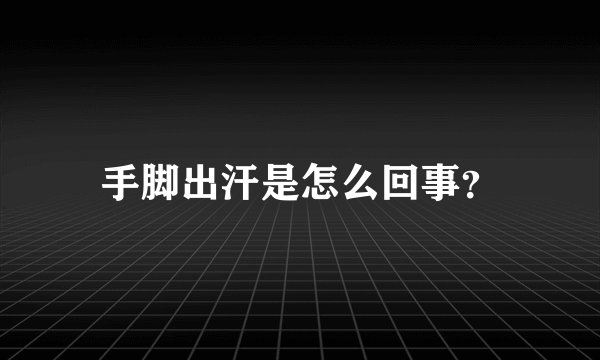 手脚出汗是怎么回事？