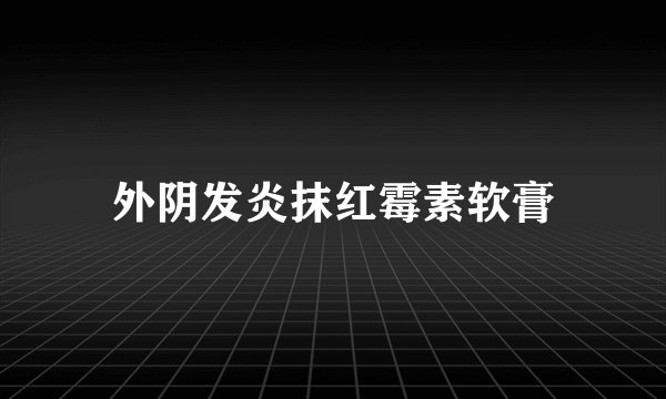 外阴发炎抹红霉素软膏