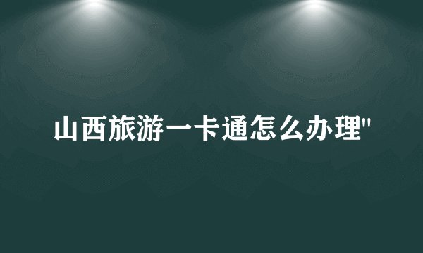 山西旅游一卡通怎么办理